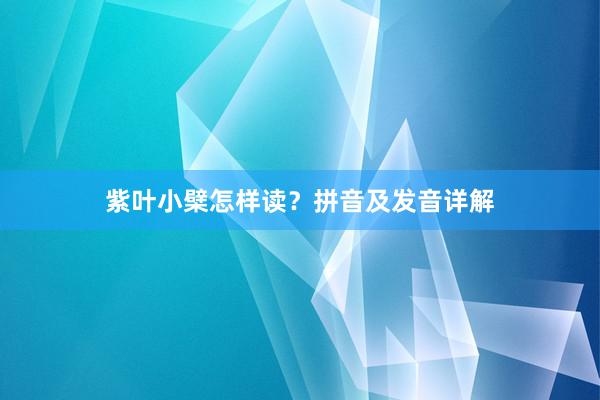 紫叶小檗怎样读？拼音及发音详解
